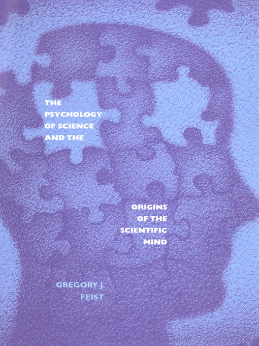 Title details for The Psychology of Science and the Origins of the Scientific Mind by Gregory J. Feist - Available